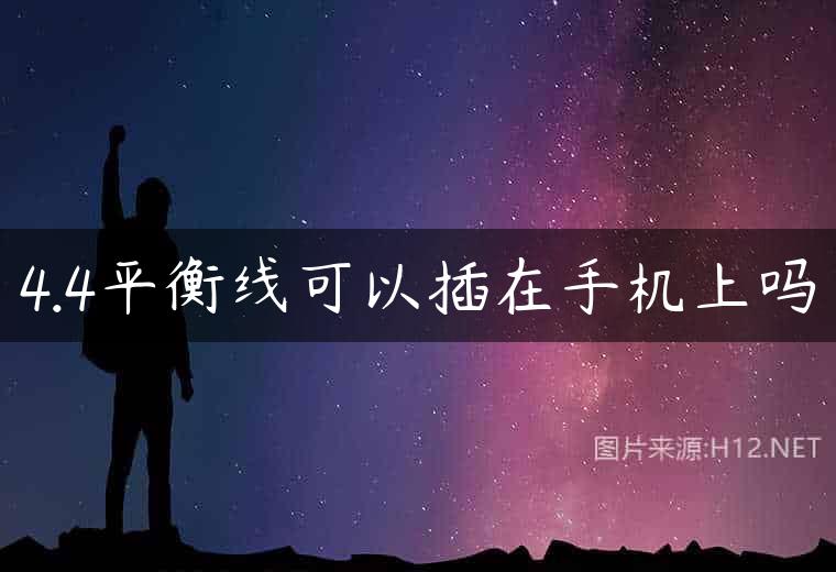 4.4平衡线可以插在手机上吗