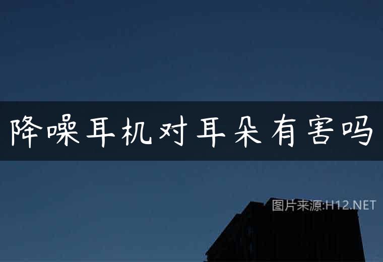 降噪耳机对耳朵有害吗