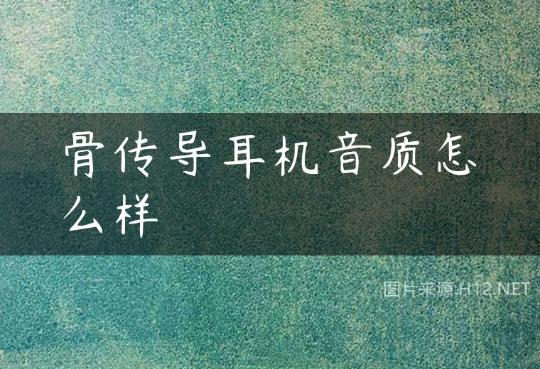 骨传导耳机音质怎么样