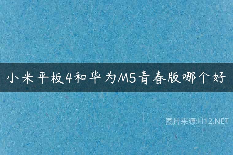 小米平板4和华为M5青春版哪个好