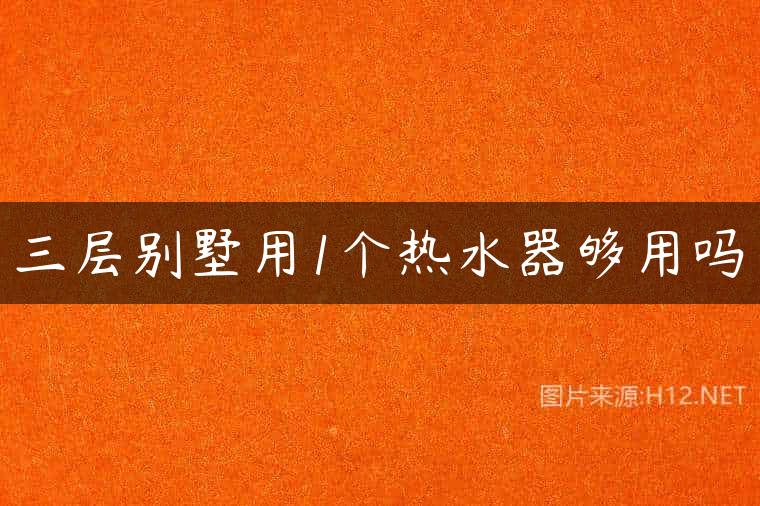 三层别墅用1个热水器够用吗