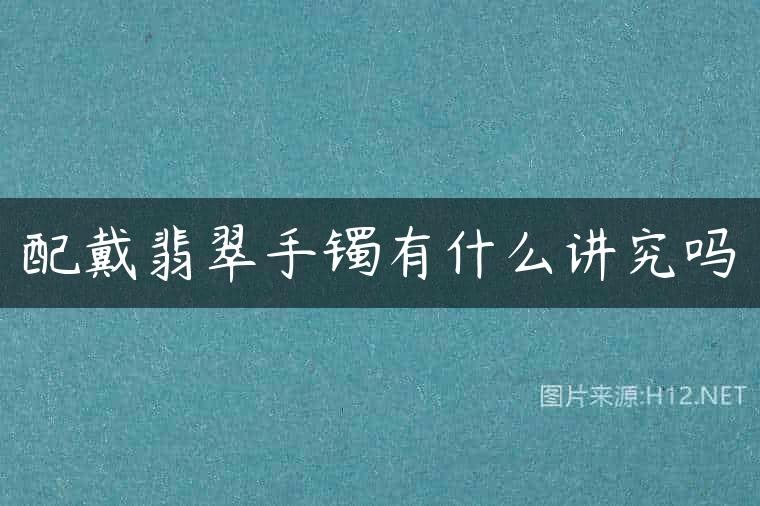 配戴翡翠手镯有什么讲究吗