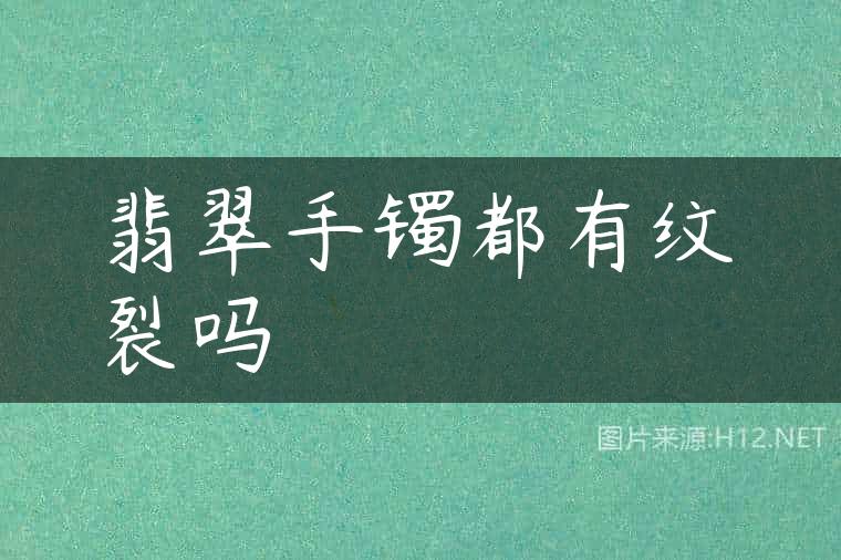 翡翠手镯都有纹裂吗