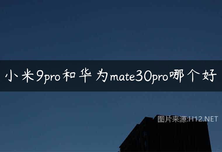 小米9pro和华为mate30pro哪个好