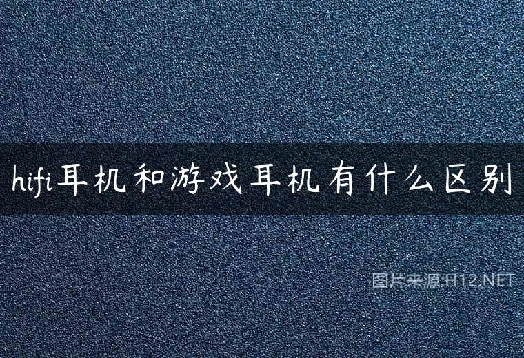 hifi耳机和游戏耳机有什么区别
