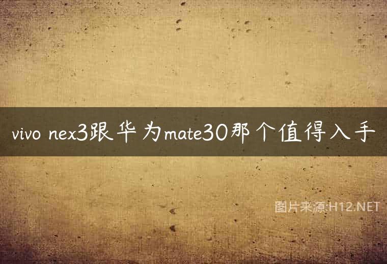 vivo nex3跟华为mate30那个值得入手