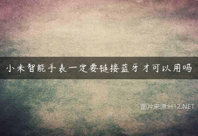 小米智能手表一定要链接蓝牙才可以用吗
