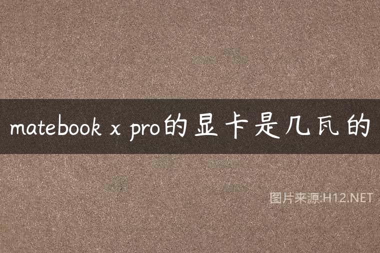 matebook x pro的显卡是几瓦的