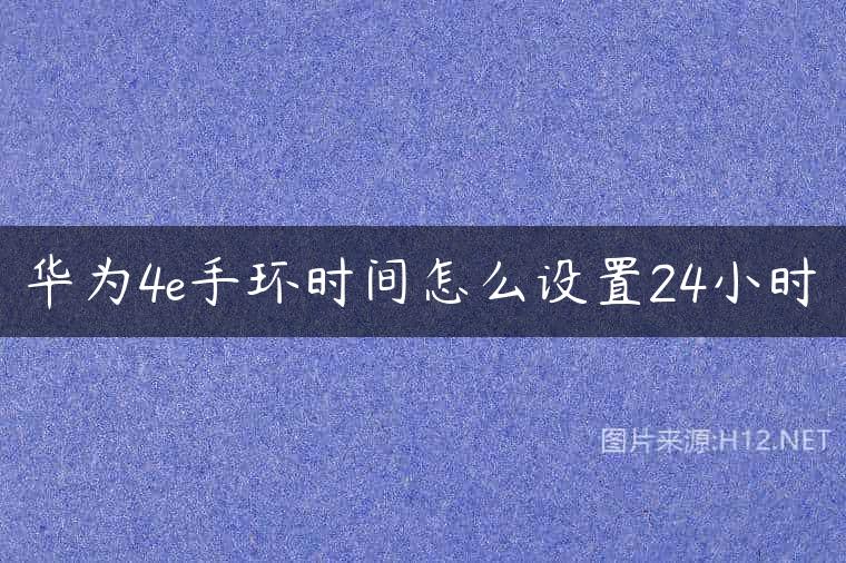 华为4e手环时间怎么设置24小时