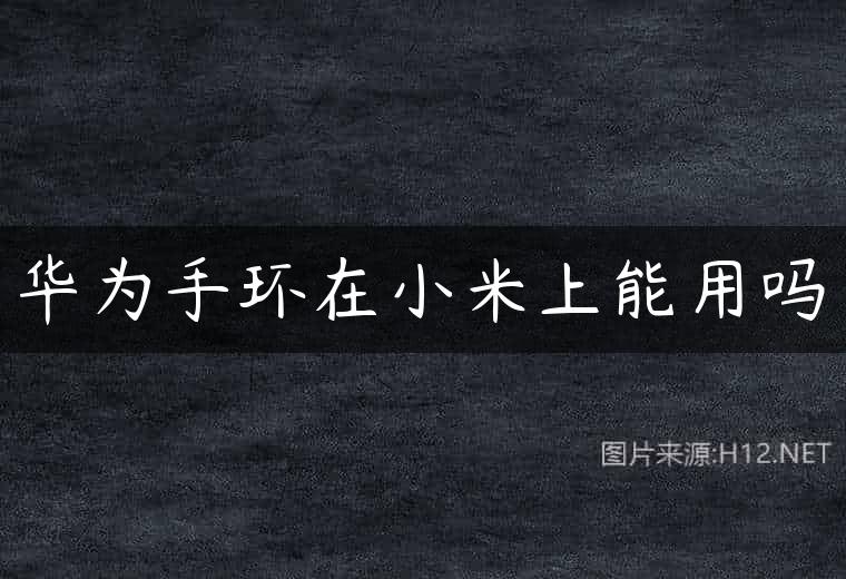 华为手环在小米上能用吗