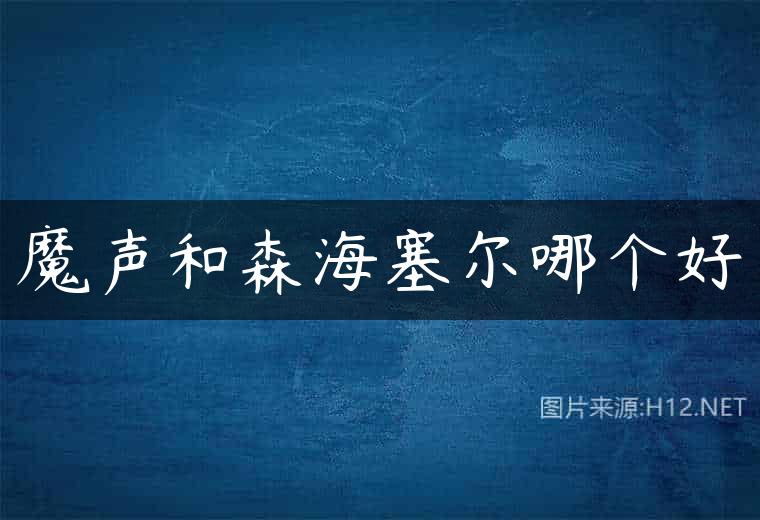 魔声和森海塞尔哪个好