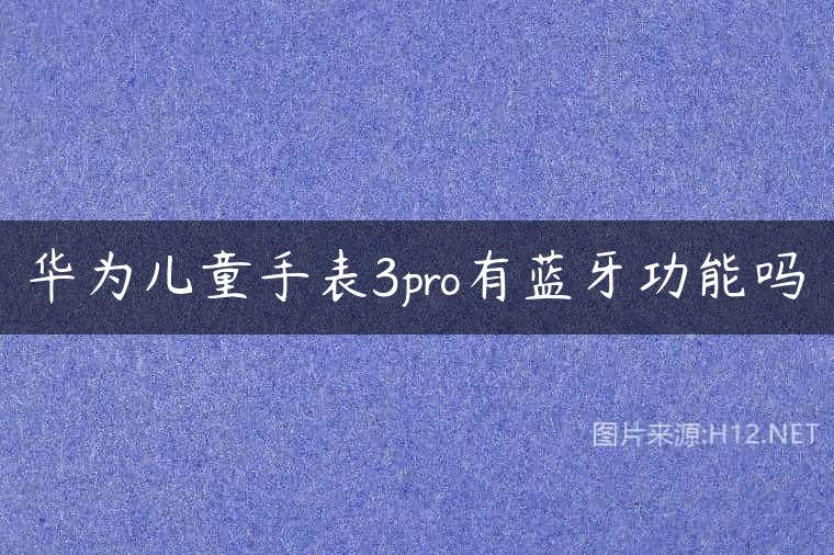华为儿童手表3pro有蓝牙功能吗