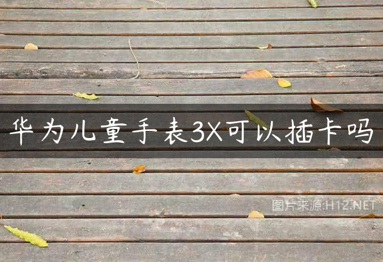 华为儿童手表3X可以插卡吗