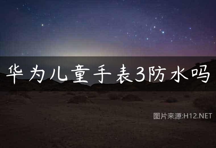 华为儿童手表3防水吗