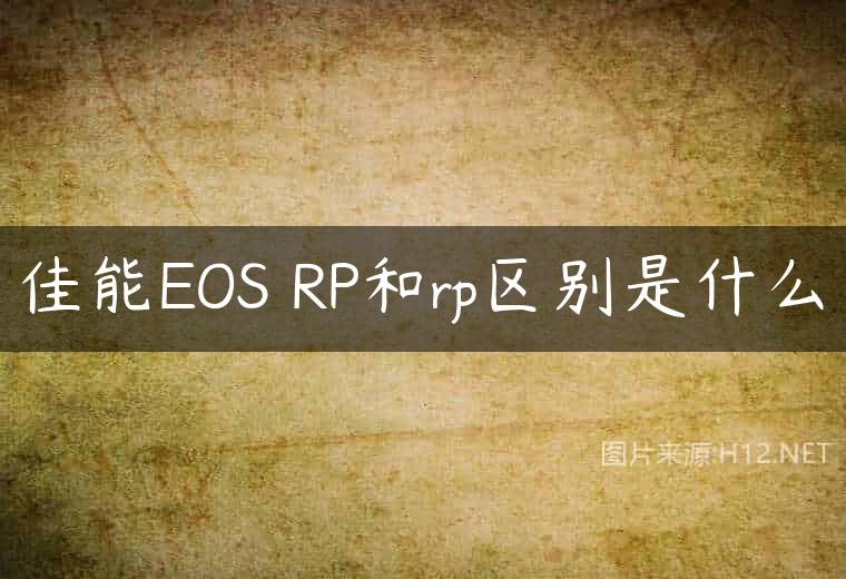 佳能EOS RP和rp区别是什么