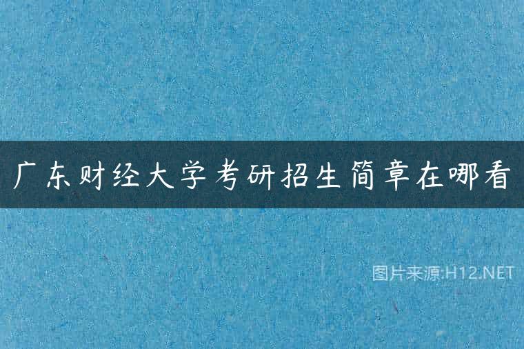 广东财经大学考研招生简章在哪看