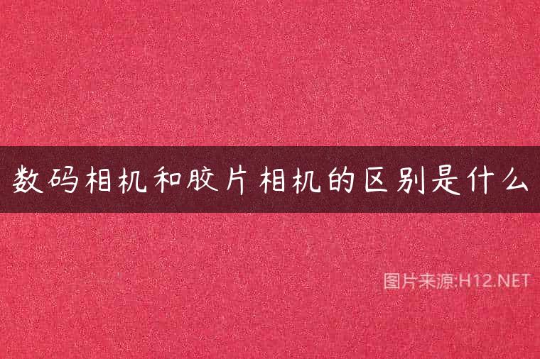 数码相机和胶片相机的区别是什么