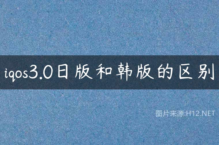 iqos3.0日版和韩版的区别