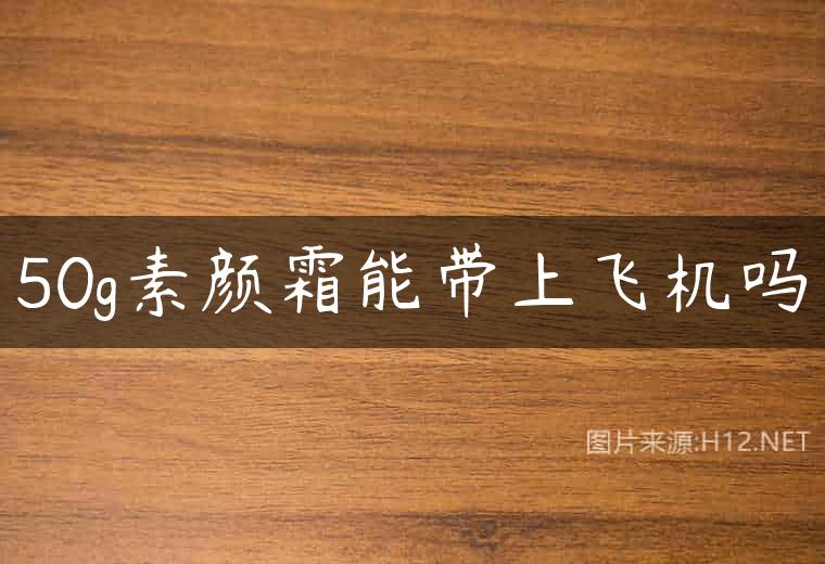 50g素颜霜能带上飞机吗