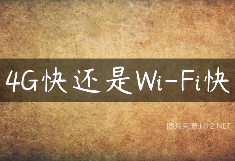 4G快还是Wi-Fi快
