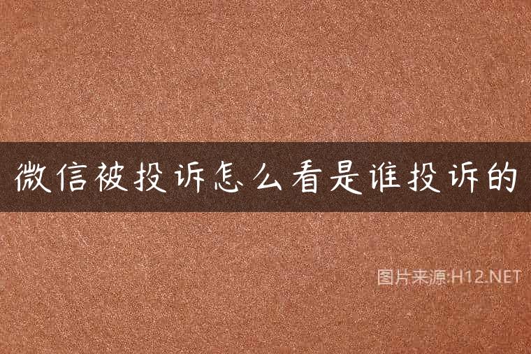 微信被投诉怎么看是谁投诉的