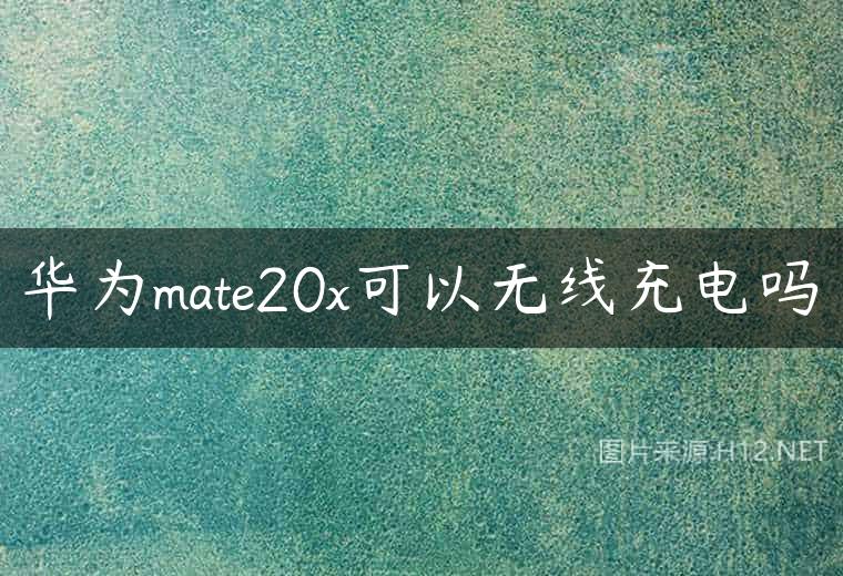 华为mate20x可以无线充电吗