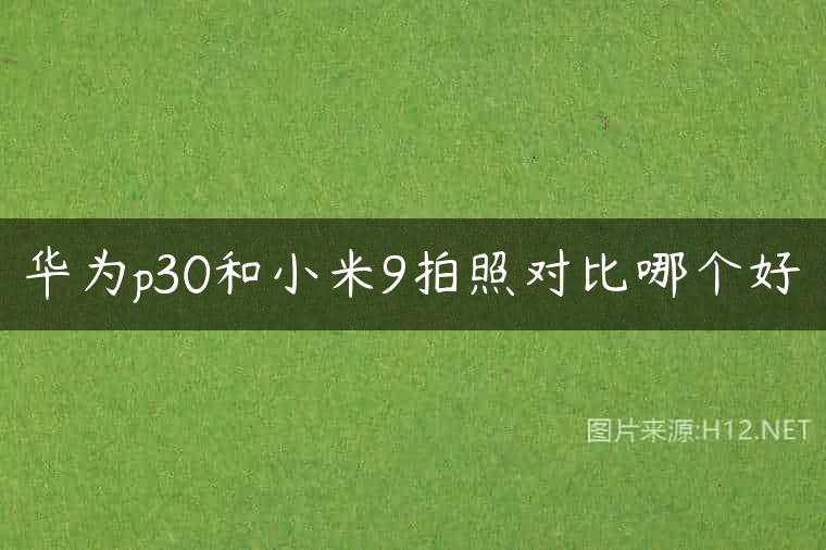华为p30和小米9拍照对比哪个好