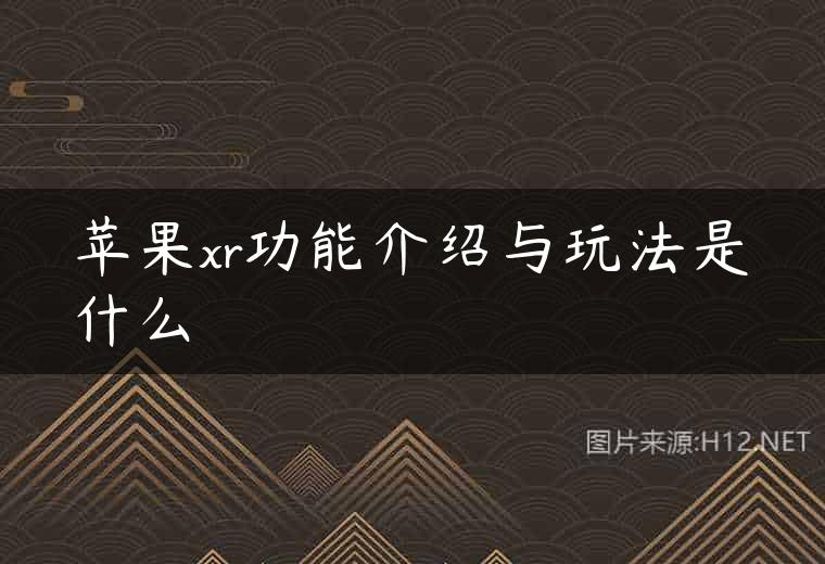 苹果xr功能介绍与玩法是什么