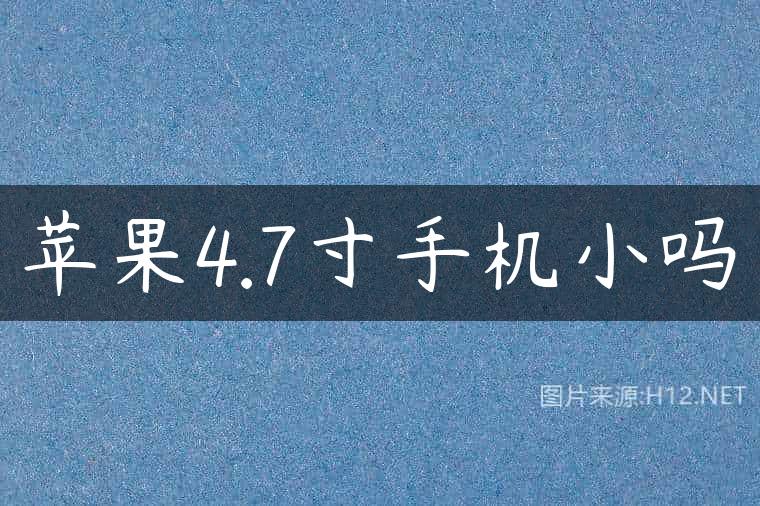 苹果4.7寸手机小吗