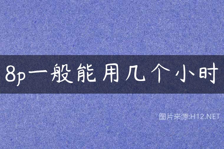 8p一般能用几个小时