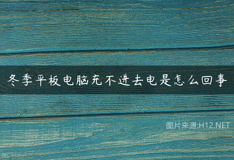 冬季平板电脑充不进去电是怎么回事