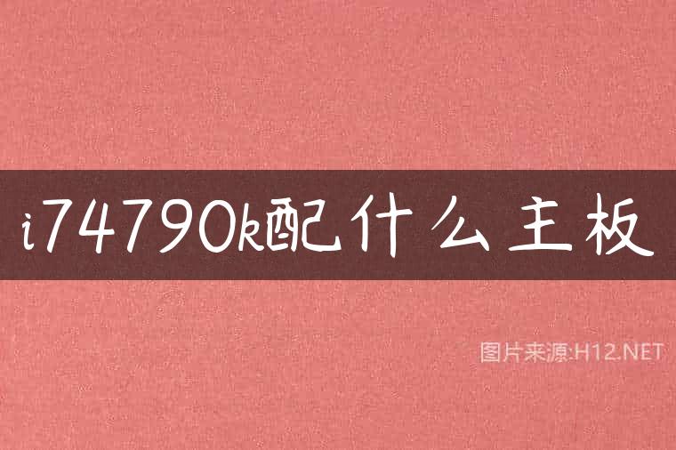 i74790k配什么主板