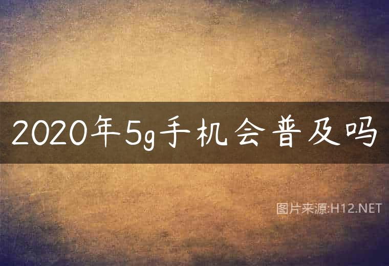 2020年5g手机会普及吗