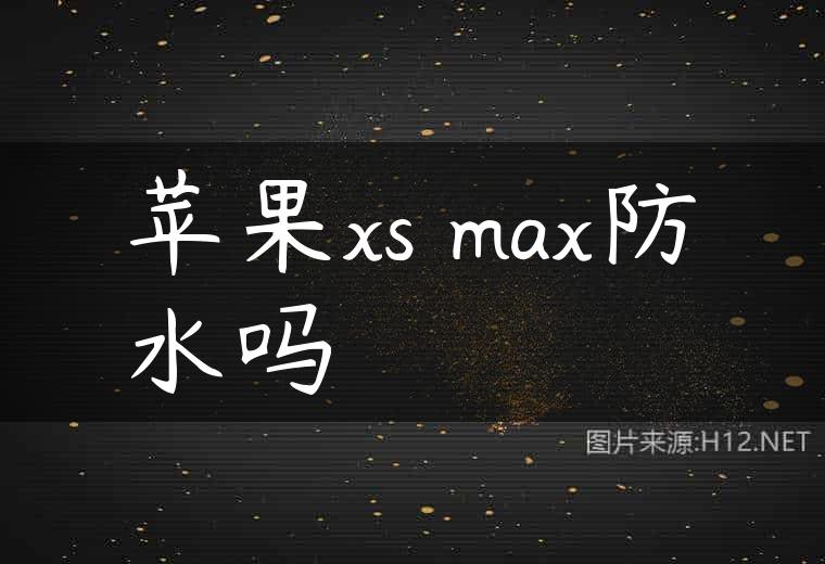 苹果xs max防水吗