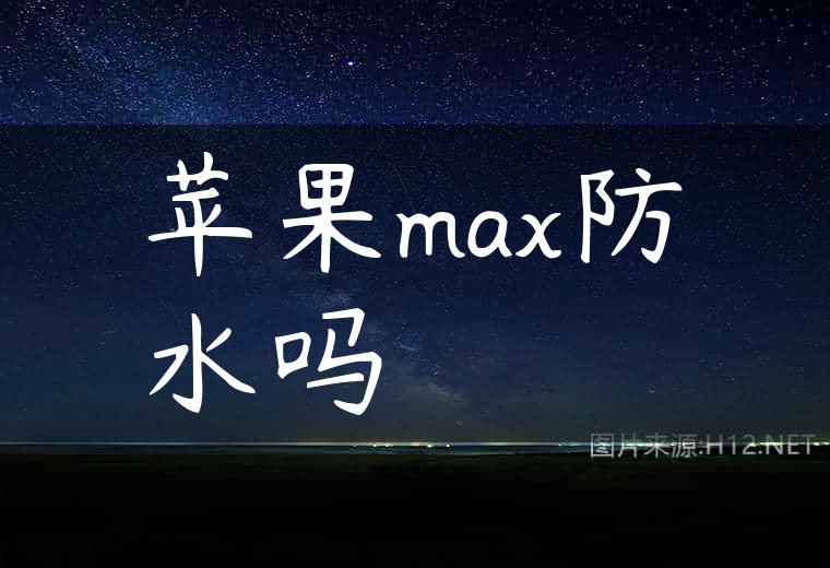 苹果max防水吗