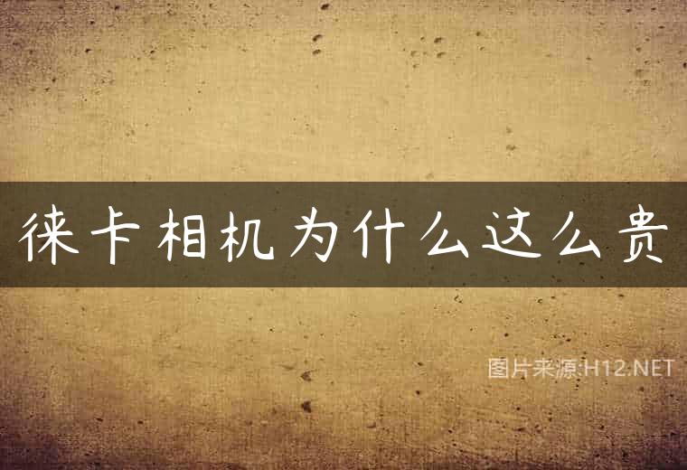 徕卡相机为什么这么贵