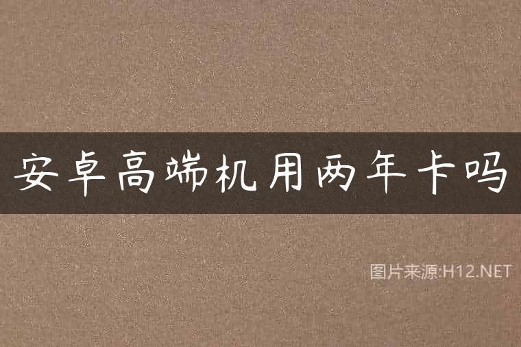 安卓高端机用两年卡吗