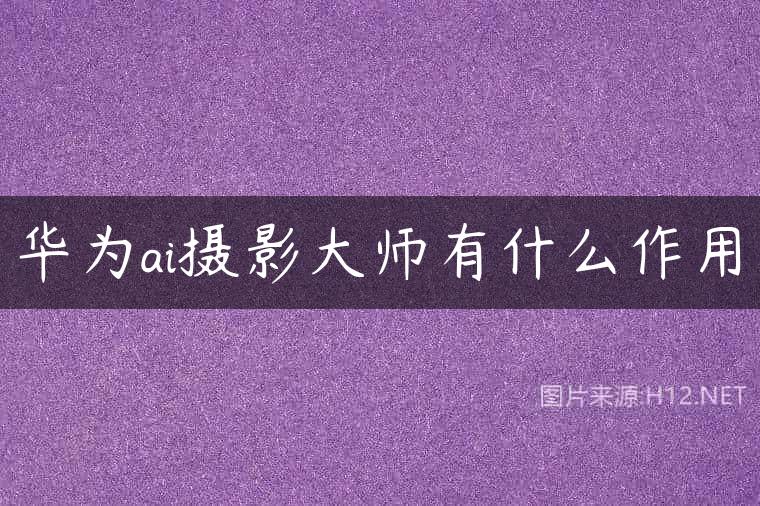 华为ai摄影大师有什么作用