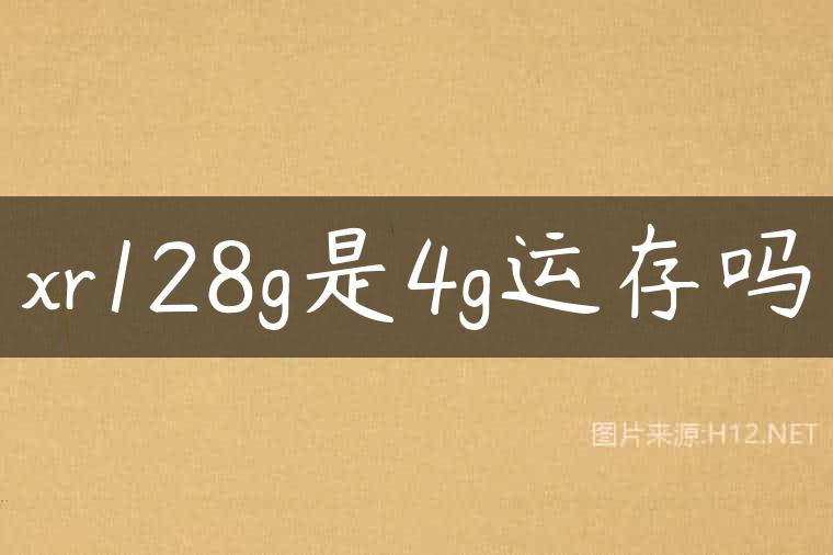 xr128g是4g运存吗