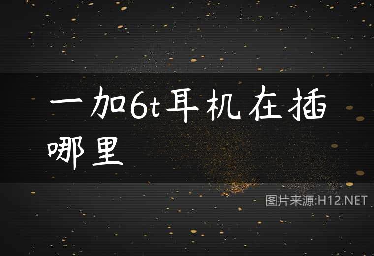 一加6t耳机在插哪里