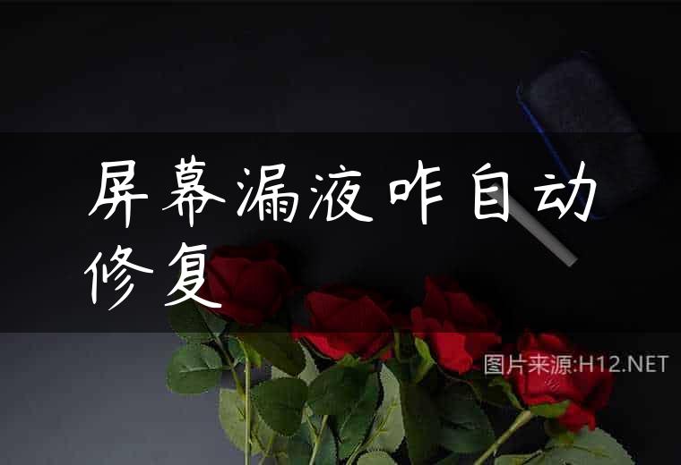 屏幕漏液咋自动修复