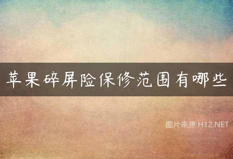 苹果碎屏险保修范围有哪些