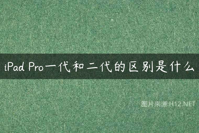 iPad Pro一代和二代的区别是什么