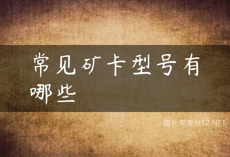 常见矿卡型号有哪些