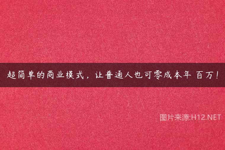 超简单的商业模式，让普通人也可零成本年賺百万！
