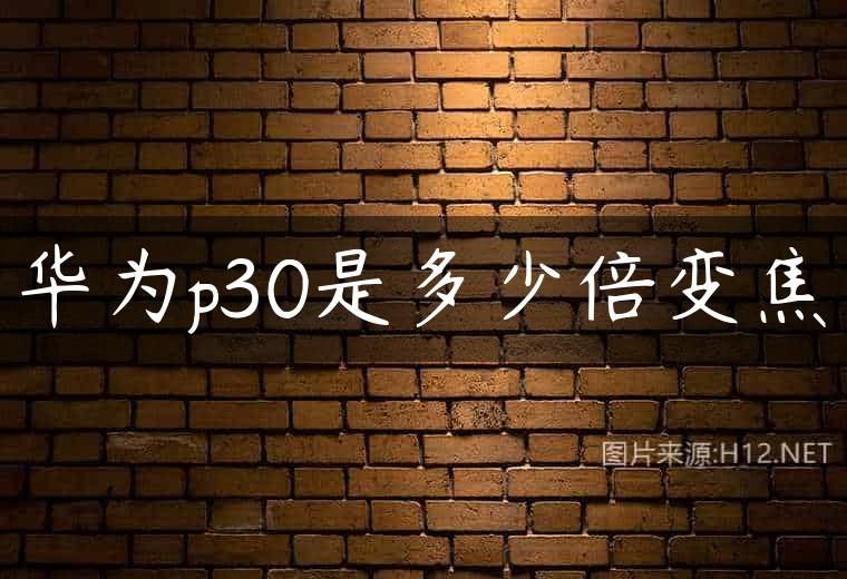 华为p30是多少倍变焦