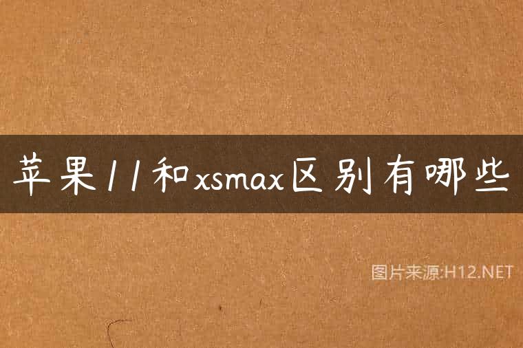 苹果11和xsmax区别有哪些
