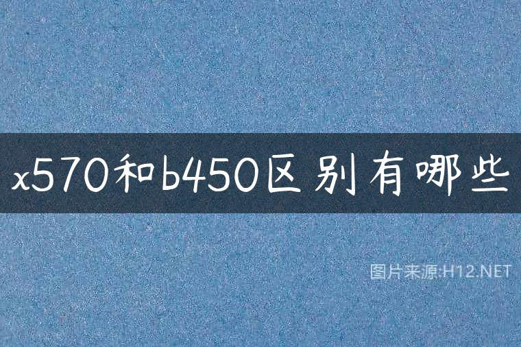 x570和b450区别有哪些