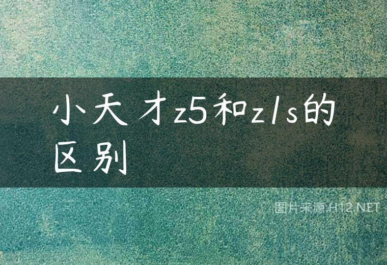 小天才z5和z1s的区别