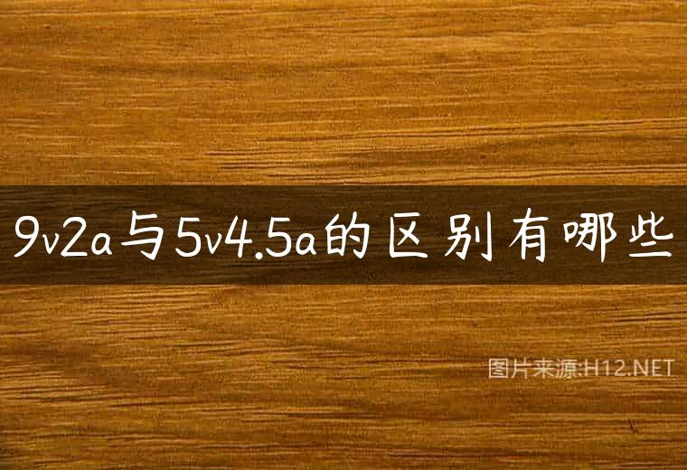 9v2a与5v4.5a的区别有哪些